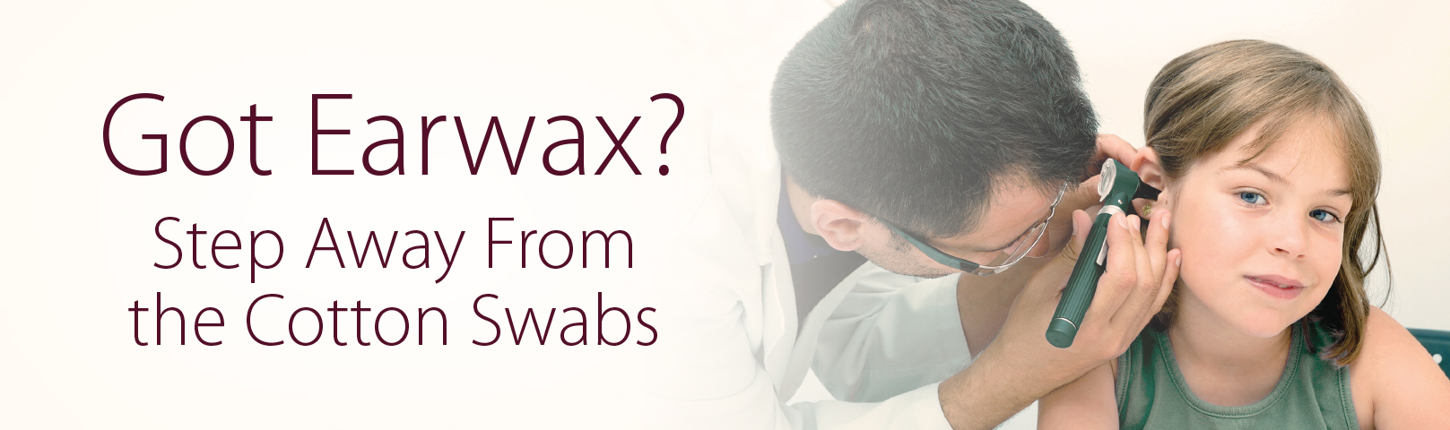 Got earwax? Step away from the cotton swabs.